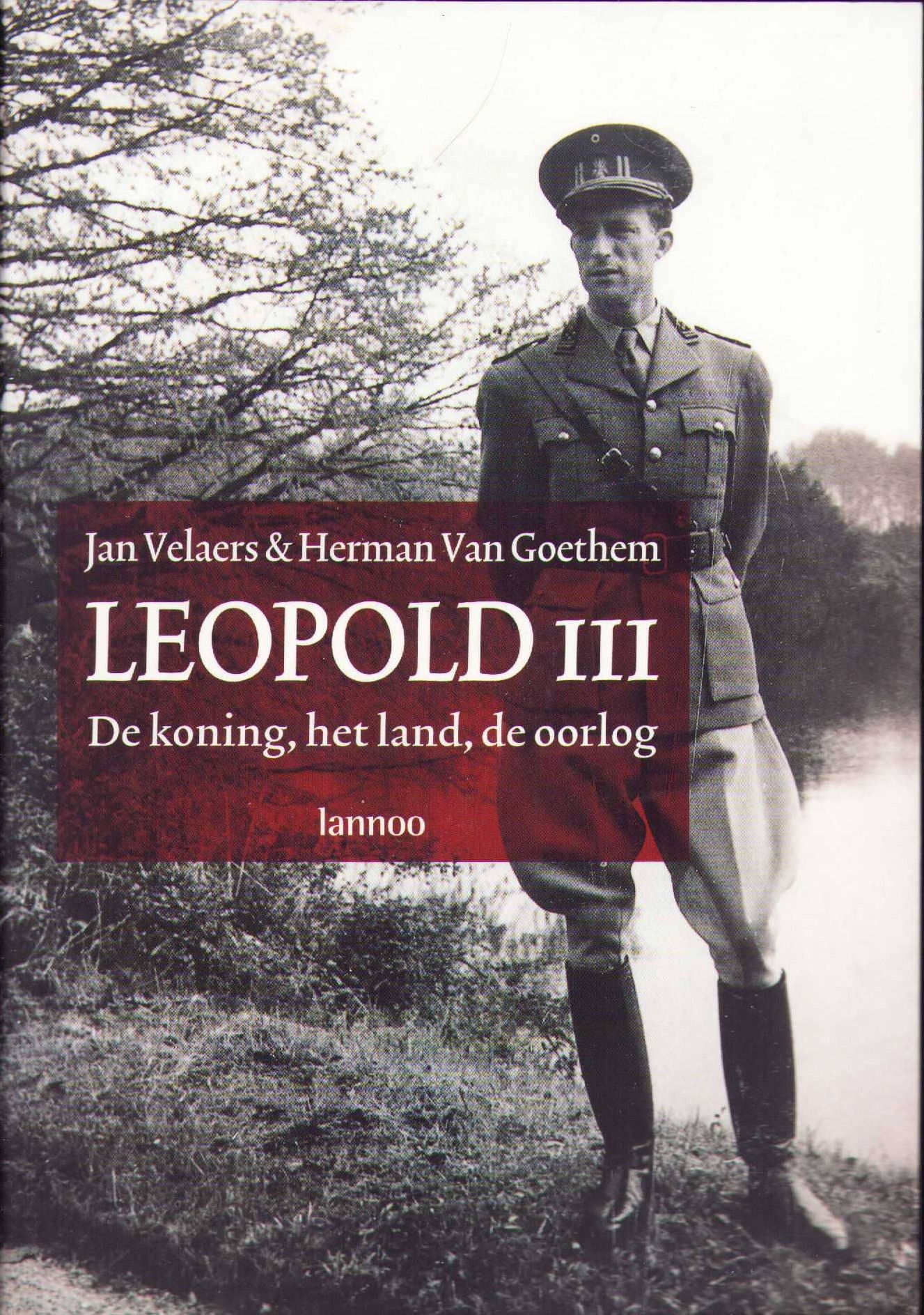 Leopold III. De koning, het land, de oorlog - Jan Velaers & Herman Van Goethem