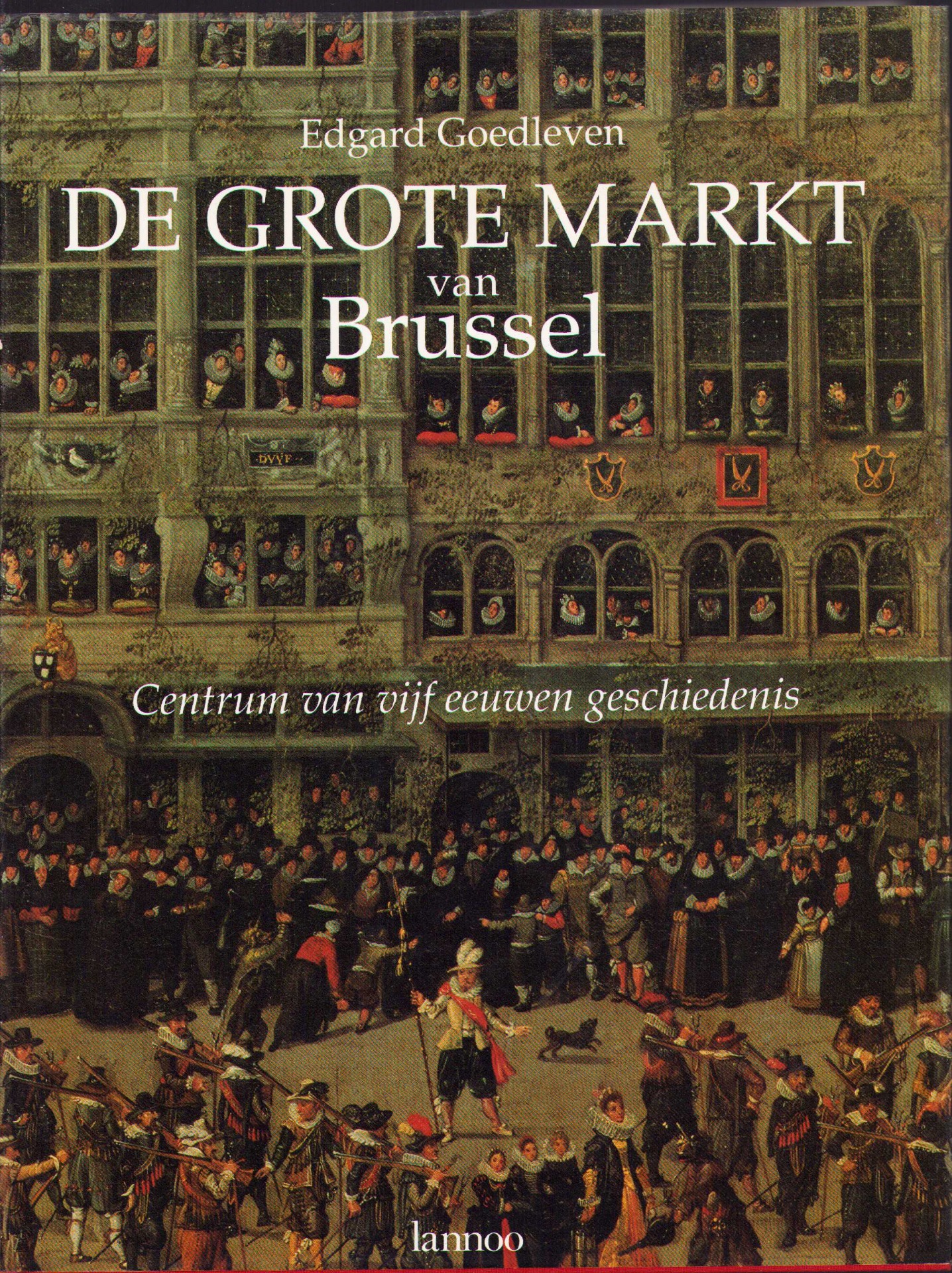 De Grote Markt van Brussel. Centrum van vijf eeuwen geschiedenis - Edgar Goedleven